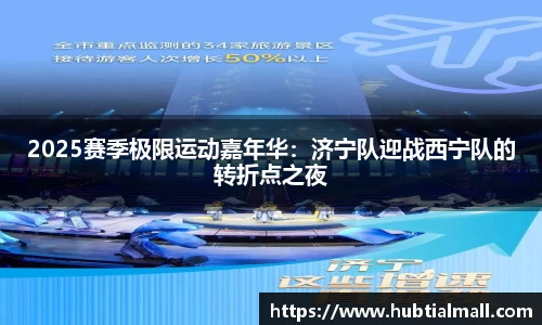 2025赛季极限运动嘉年华：济宁队迎战西宁队的转折点之夜