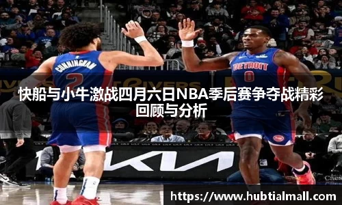 快船与小牛激战四月六日NBA季后赛争夺战精彩回顾与分析